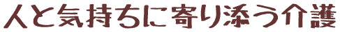 人と気持ちに寄り添う介護